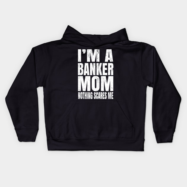 I'm A Banker Mom Nothing Scares Me - Funny Banking graphic Kids Hoodie by Grabitees